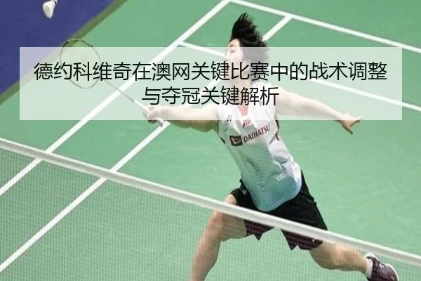 德约科维奇在澳网关键比赛中的战术调整与夺冠关键解析