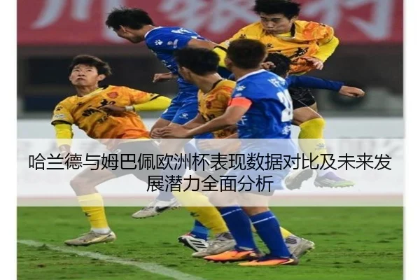 哈兰德与姆巴佩欧洲杯表现数据对比及未来发展潜力全面分析